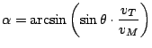 $\displaystyle \alpha = \arcsin \left( \sin \theta \cdot \frac{ v_{T} }{ v_{M} } \right)$